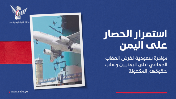 استمرار الحصار على اليمن.. مؤامرة سعودية لفرض العقاب الجماعي على اليمنيين وسلب حقوقهم المكفولة