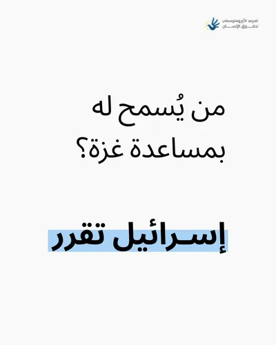 الأورومتوسطي: "إسرائيل" تتحكم في دخول المساعدات والأشخاص إلى غزة